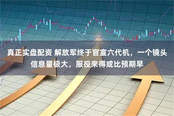真正实盘配资 解放军终于官宣六代机，一个镜头信息量极大，服役来得或比预期早